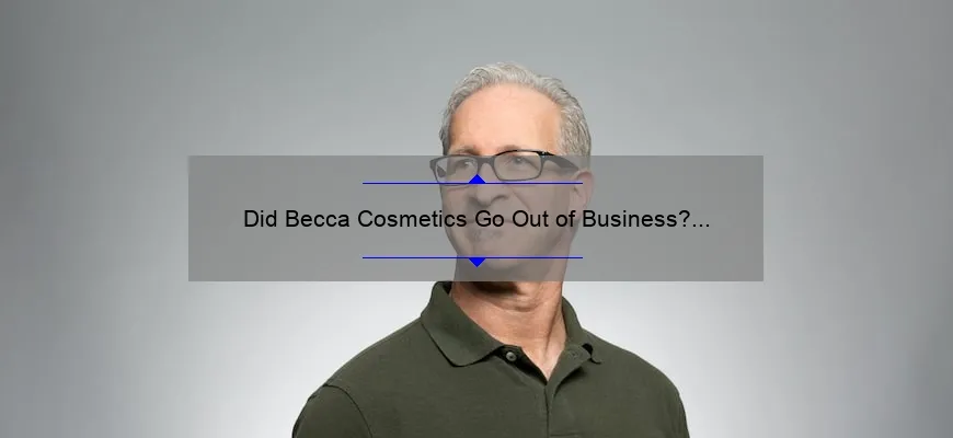 Did Becca Cosmetics Go Out of Business? The Shocking Truth Revealed [Plus 5 Alternatives to Try]