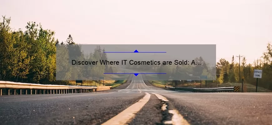 Discover Where IT Cosmetics are Sold: A Personal Journey with Useful Tips [Statistics Included]