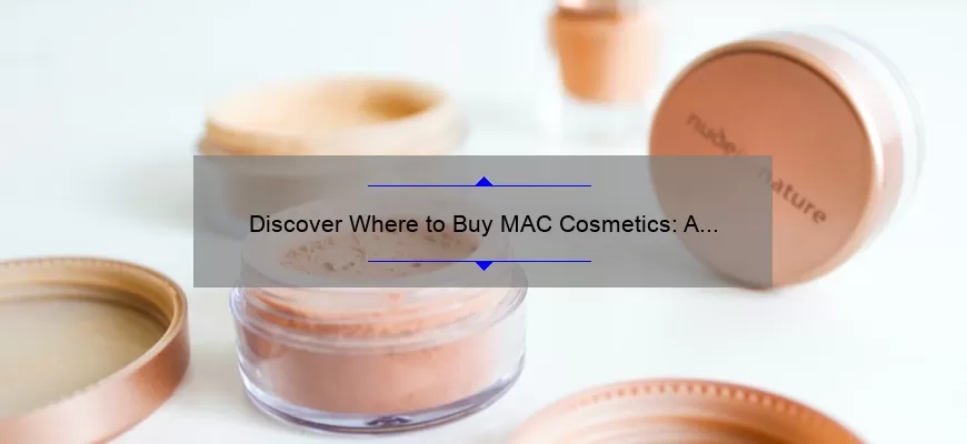 Discover Where to Buy MAC Cosmetics: A Personal Story and Helpful Guide [with Stats and Tips]
