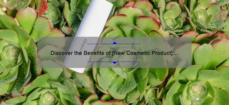 Discover the Benefits of [New Cosmetic Product]: A Personal Story, Stats, and Solutions for Your Beauty Needs