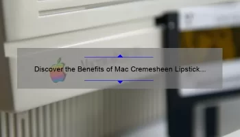 Discover the Benefits of Mac Cremesheen Lipstick Bosom Friend: A Personal Story and Useful Tips [With Stats and Facts]
