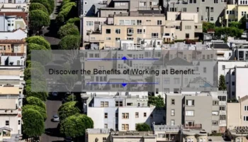 Discover the Benefits of Working at Benefit Cosmetics’ San Francisco Office: A Personal Story and Practical Guide [with Stats and Tips]
