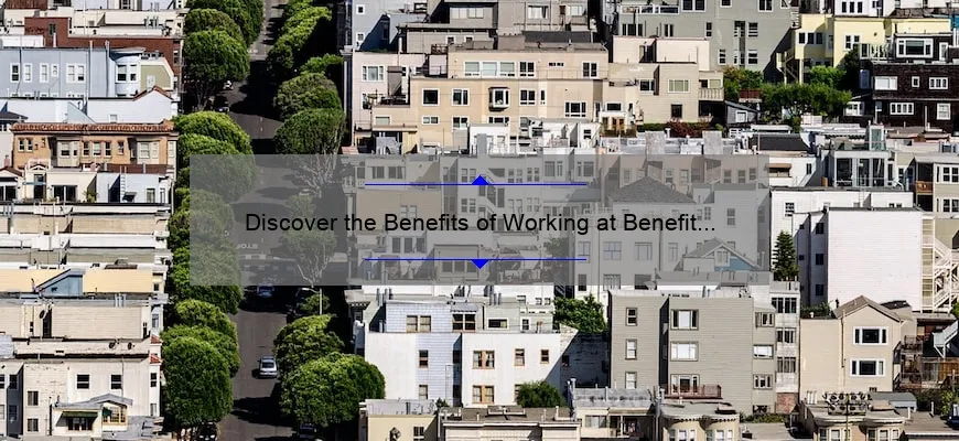 Discover the Benefits of Working at Benefit Cosmetics’ San Francisco Office: A Personal Story and Practical Guide [with Stats and Tips]