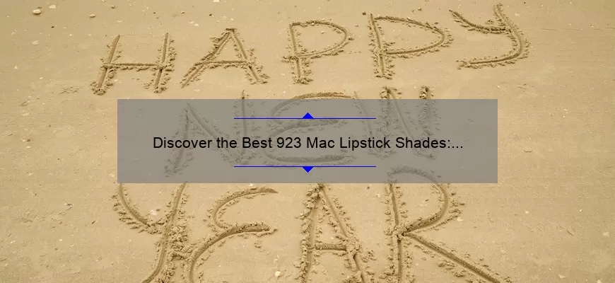 Discover the Best 923 Mac Lipstick Shades: A Personal Story and Expert Guide [2021 Statistics and Tips]