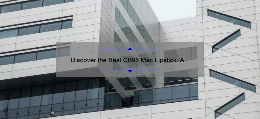 Discover the Best CB96 Mac Lipstick: A Personal Story and 5 Must-Know Tips [2021 Stats Included]