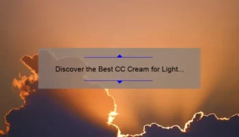 Discover the Best CC Cream for Light Skin: How IT Cosmetics Changed My Beauty Routine [Top Tips and Stats]