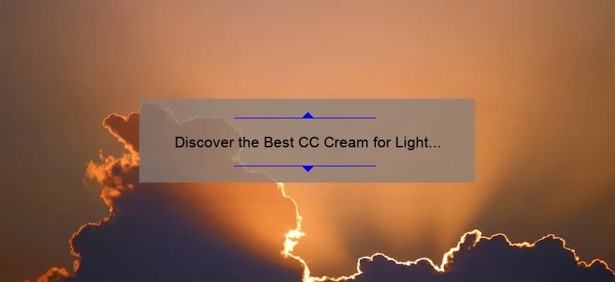 Discover the Best CC Cream for Light Skin: How IT Cosmetics Changed My Beauty Routine [Top Tips and Stats]