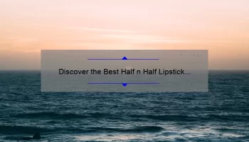 Discover the Best Half n Half Lipstick Mac Shades: A Personal Story and Expert Guide [with Stats and Tips]