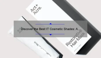Discover the Best IT Cosmetic Shades: A Personal Story and Expert Guide [with Stats and Tips]