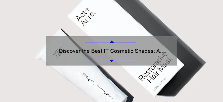Discover the Best IT Cosmetic Shades: A Personal Story and Expert Guide [with Stats and Tips]