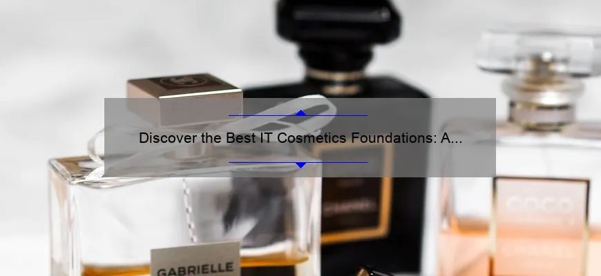 Discover the Best IT Cosmetics Foundations: A Personal Story and Expert Guide [2021 Stats and Tips]
