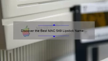 Discover the Best MAC 549 Lipstick Name: A Personal Story and Useful Tips [With Statistics and Clarifications]
