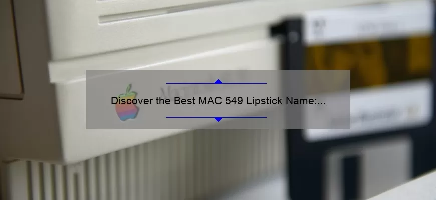 Discover the Best MAC 549 Lipstick Name: A Personal Story and Useful Tips [With Statistics and Clarifications]