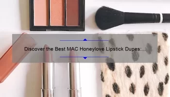 Discover the Best MAC Honeylove Lipstick Dupes: How I Found the Perfect Match [With Stats and Tips]