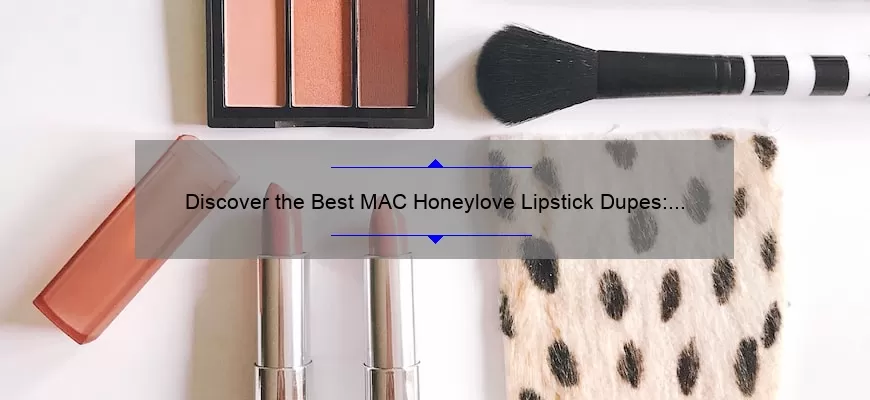 Discover the Best MAC Honeylove Lipstick Dupes: How I Found the Perfect Match [With Stats and Tips]