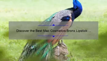 Discover the Best Mac Cosmetics Bronx Lipstick: A Personal Story and Useful Tips [With Stats and Solutions]