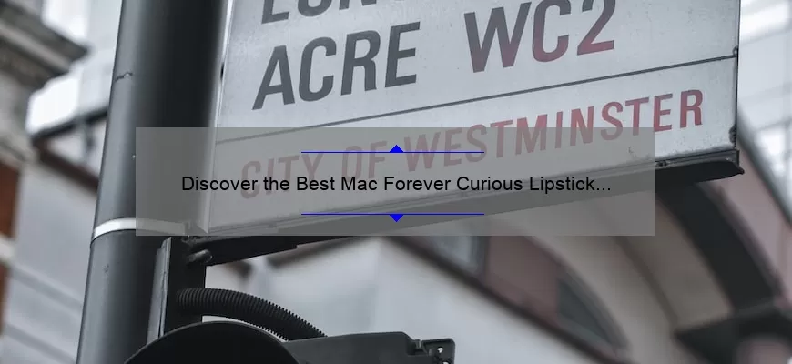 Discover the Best Mac Forever Curious Lipstick Swatches: A Story of Bold Colors and Long-Lasting Wear [2021 Guide]