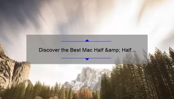 Discover the Best Mac Half & Half Lipstick Shades: A Personal Story and Expert Guide [2021 Stats and Tips]