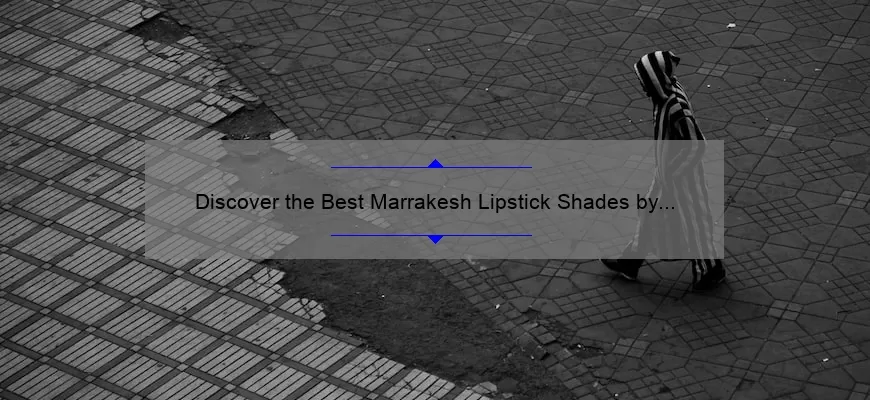 Discover the Best Marrakesh Lipstick Shades by MAC: A Personal Story and Expert Tips [with Stats and Solutions]