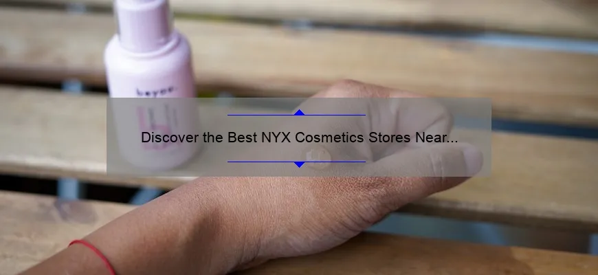 Discover the Best NYX Cosmetics Stores Near You: A Personal Story and Helpful Guide [2021]