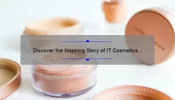 Discover the Inspiring Story of IT Cosmetics Creator [with Surprising Stats and Solutions]