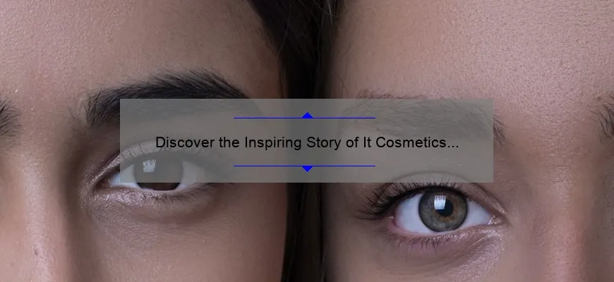 Discover the Inspiring Story of It Cosmetics Owner [with Useful Tips and Stats] for Beauty Enthusiasts