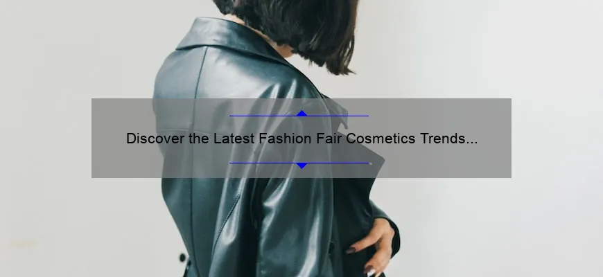 Discover the Latest Fashion Fair Cosmetics Trends for 2020: A Personal Story, Tips, and Stats [Beauty Enthusiasts]