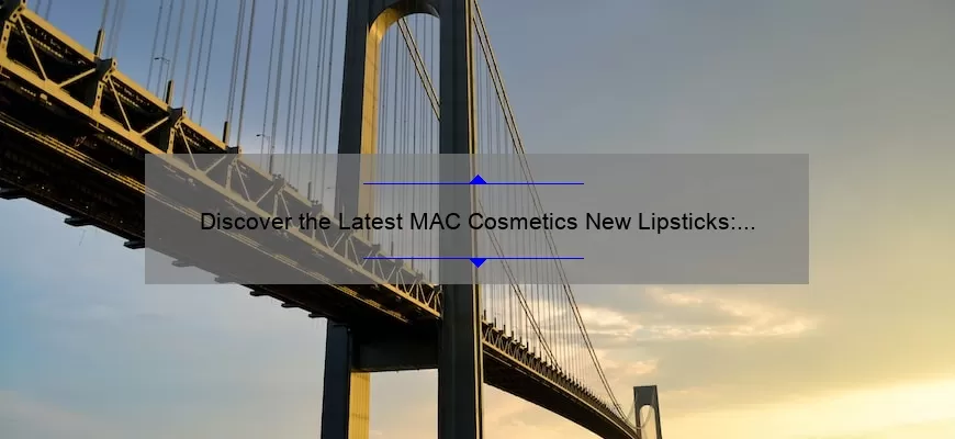 Discover the Latest MAC Cosmetics New Lipsticks: A Story of Bold Colors and Long-Lasting Wear [With Expert Tips and Stats]