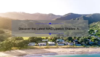Discover the Latest MAC Lipstick Shades: A Story of Bold Colors and Long-Lasting Wear [New Releases and Expert Tips]