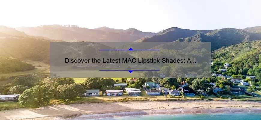 Discover the Latest MAC Lipstick Shades: A Story of Bold Colors and Long-Lasting Wear [New Releases and Expert Tips]