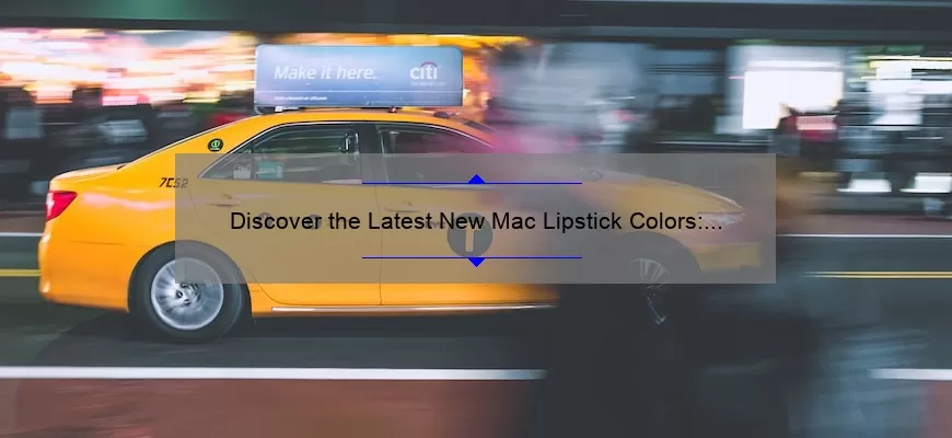 Discover the Latest New Mac Lipstick Colors: A Story of Bold Shades and Useful Tips [2021 Edition]