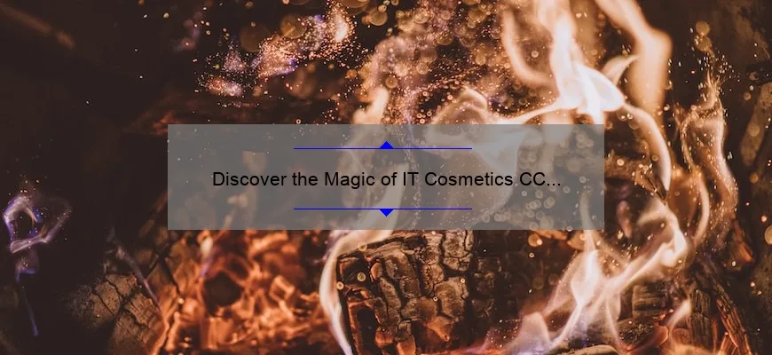 Discover the Magic of IT Cosmetics CC Cream: A Personal Story and 5 Key Benefits [Ultimate Guide for Flawless Skin]
