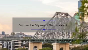 Discover the Odyssey of Mac Lipstick: A Personal Story and Useful Tips [With Statistics and Solutions]