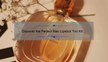 Discover the Perfect Mac Lipstick Trio Kit: A Story of Beauty, Tips, and Stats [Ultimate Guide for Makeup Lovers]