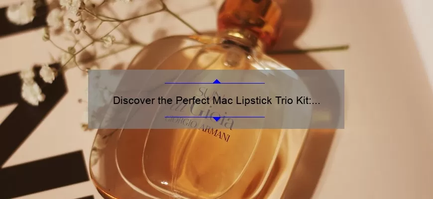 Discover the Perfect Mac Lipstick Trio Kit: A Story of Beauty, Tips, and Stats [Ultimate Guide for Makeup Lovers]