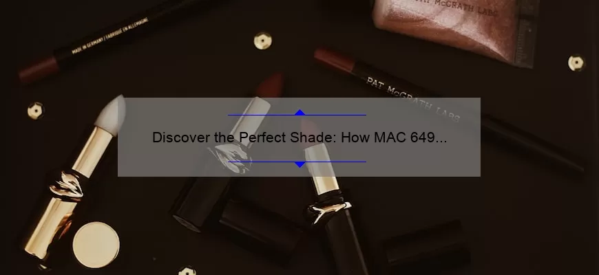 Discover the Perfect Shade: How MAC 649 Lipstick Can Transform Your Look [Expert Tips + Stats]