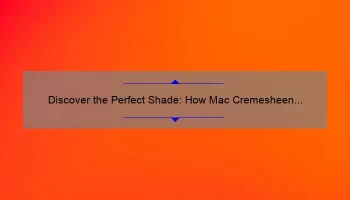 Discover the Perfect Shade: How Mac Cremesheen Lipstick in Brave Red Solves Your Lipstick Woes [With Stats and Tips]