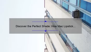 Discover the Perfect Shade: How Mac Lipstick in Yash Can Transform Your Look [Expert Tips and Stats]