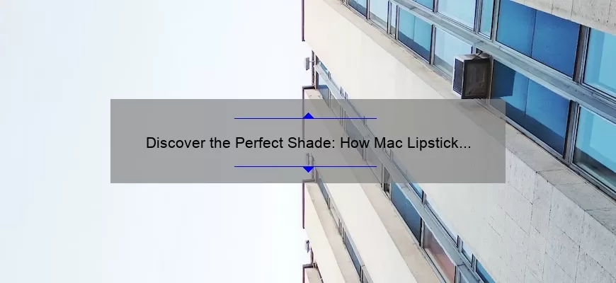 Discover the Perfect Shade: How Mac Lipstick in Yash Can Transform Your Look [Expert Tips and Stats]