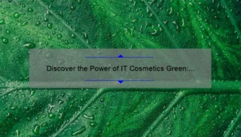 Discover the Power of IT Cosmetics Green: A Personal Story and 5 Statistics to Help You Make the Switch [Ultimate Guide for Eco-Friendly Beauty Enthusiasts]