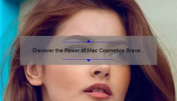 Discover the Power of Mac Cosmetics Brave Lipstick: A Personal Story, Tips, and Stats [Ultimate Guide for Beauty Enthusiasts]