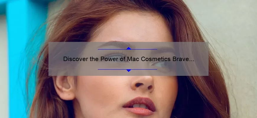 Discover the Power of Mac Cosmetics Brave Lipstick: A Personal Story, Tips, and Stats [Ultimate Guide for Beauty Enthusiasts]