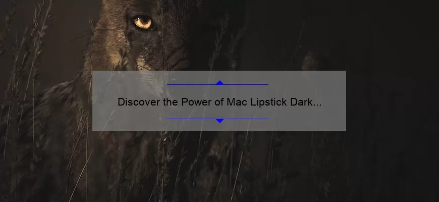 Discover the Power of Mac Lipstick Dark Side: A Personal Story and 5 Tips for Perfect Application [Expert Guide]