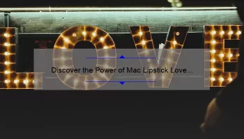 Discover the Power of Mac Lipstick Love U Back 655: A Personal Story, Tips, and Stats [For Beauty Enthusiasts]