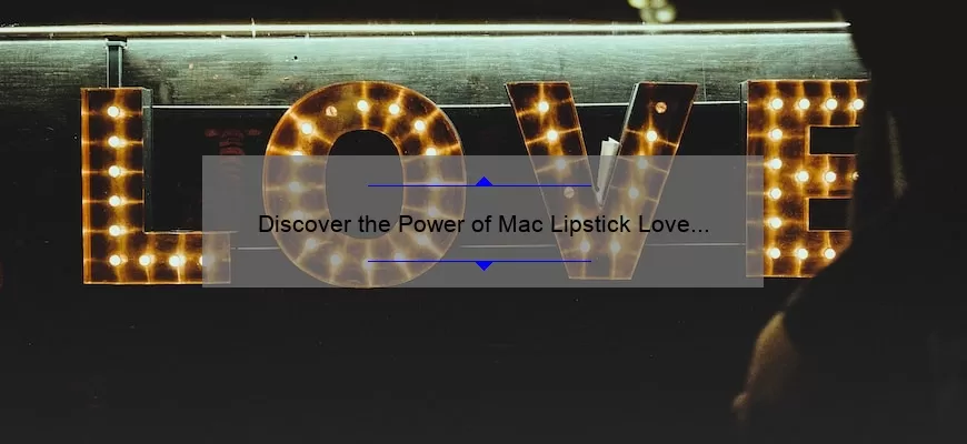 Discover the Power of Mac Lipstick Love U Back 655: A Personal Story, Tips, and Stats [For Beauty Enthusiasts]