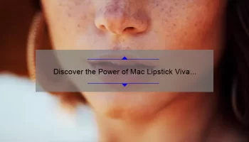 Discover the Power of Mac Lipstick Viva Glam 1: A Personal Story, Tips, and Stats [Ultimate Guide for Beauty Enthusiasts]