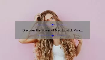 Discover the Power of Mac Lipstick Viva Glam 2: A Personal Story, Tips, and Stats [Ultimate Guide for Beauty Enthusiasts]