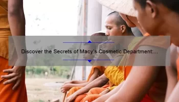 Discover the Secrets of Macy’s Cosmetic Department: A Personal Story and 5 Must-Know Tips [Keyword]