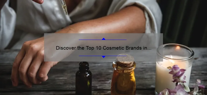 Discover the Top 10 Cosmetic Brands in the World 2021: A Story of Beauty and Quality [Expert Guide]
