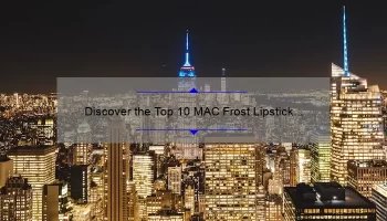 Discover the Top 10 MAC Frost Lipstick Colors for a Bold and Shimmering Look [Expert Guide]